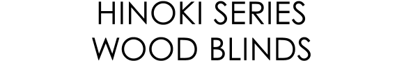 HINOKI SERIES WOOD BLINDS